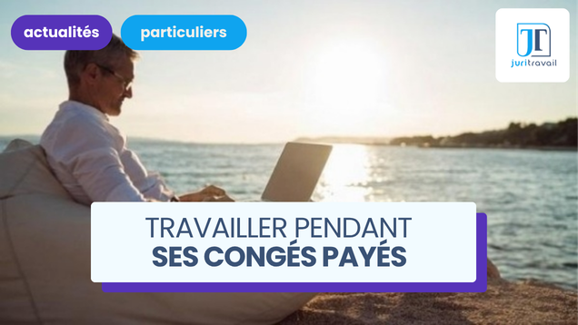 Travailler pendant ses jours de congés payés : est-ce possible ?